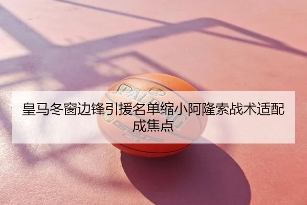 皇马冬窗边锋引援名单缩小阿隆索战术适配成焦点